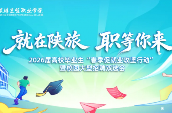 “就”在陕旅 “职”等你来 | 陕西旅游烹饪职业学院2026届高校毕业生“春季促就业攻坚行动”暨校园大型招聘双选会正式启动